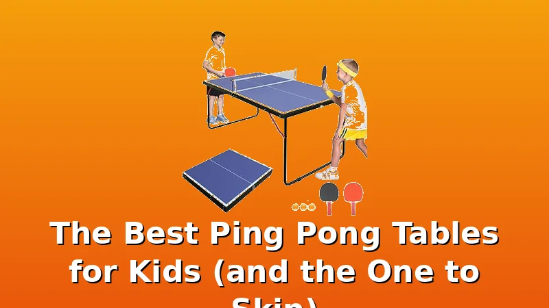 The Best Ping Pong Tables for Kids (and the One to Skip) - PingPongTableGuide review with measurements and honest opinion